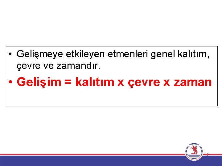  • Gelişmeye etkileyen etmenleri genel kalıtım, çevre ve zamandır. • Gelişim = kalıtım