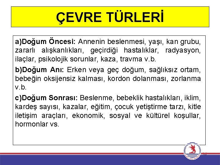 ÇEVRE TÜRLERİ a)Doğum Öncesi: Annenin beslenmesi, yaşı, kan grubu, zararlı alışkanlıkları, geçirdiği hastalıklar, radyasyon,