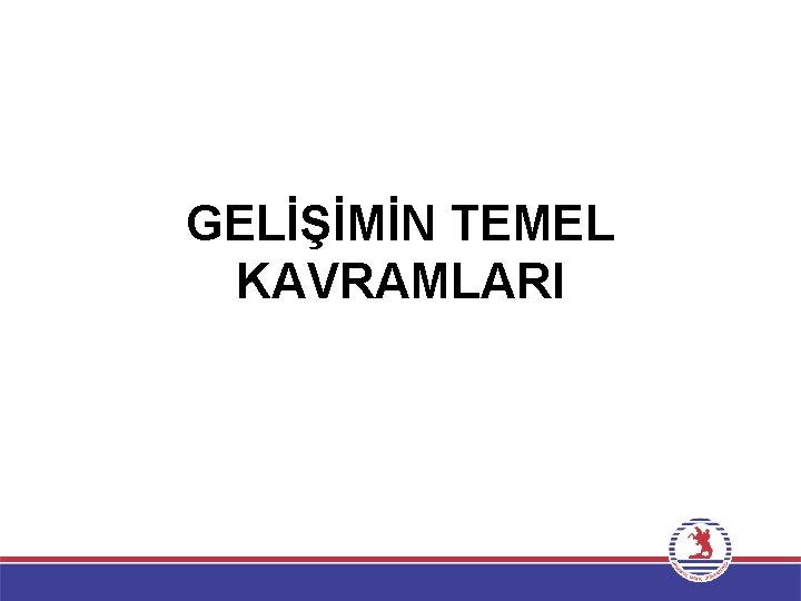 GELİŞİMİN TEMEL KAVRAMLARI 