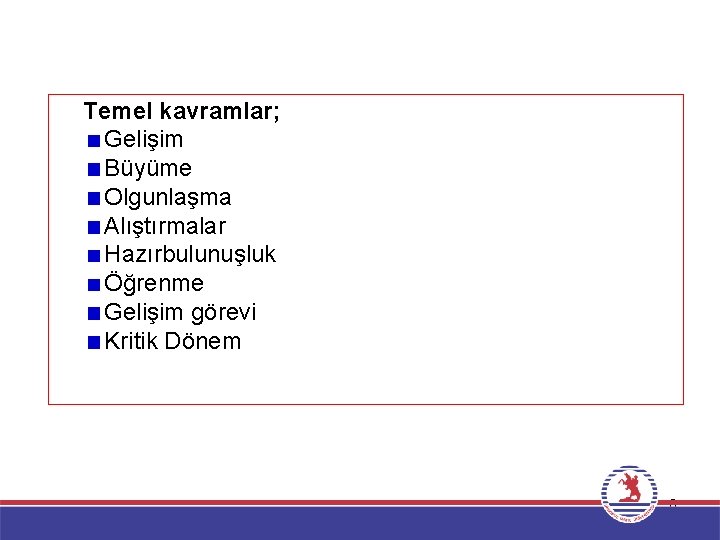 Temel kavramlar; Gelişim Büyüme Olgunlaşma Alıştırmalar Hazırbulunuşluk Öğrenme Gelişim görevi Kritik Dönem 8 