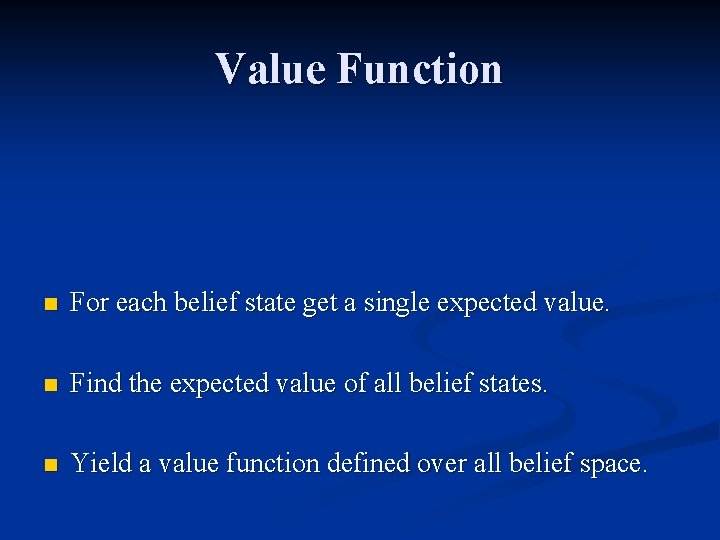 Value Function n For each belief state get a single expected value. n Find