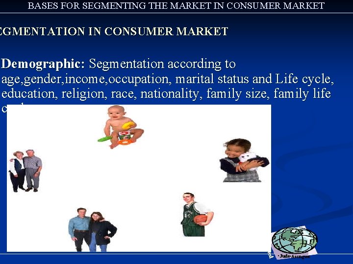 BASES FOR SEGMENTING THE MARKET IN CONSUMER MARKET EGMENTATION IN CONSUMER MARKET Demographic: Segmentation
