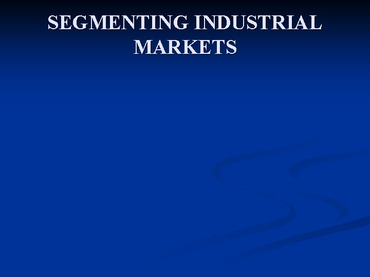 SEGMENTING INDUSTRIAL MARKETS 