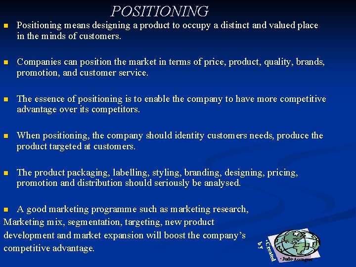 POSITIONING n Positioning means designing a product to occupy a distinct and valued place