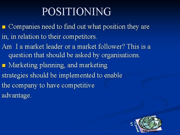 POSITIONING Companies need to find out what position they are in, in relation to