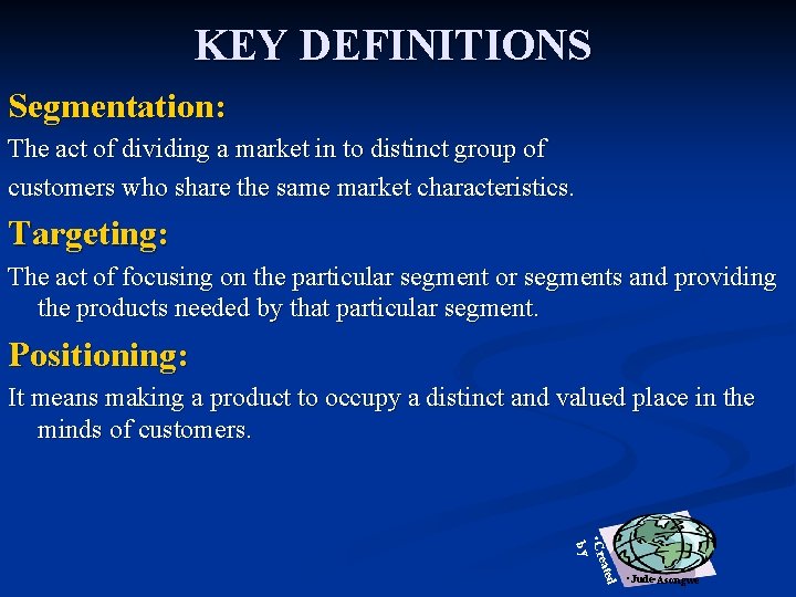 KEY DEFINITIONS Segmentation: The act of dividing a market in to distinct group of