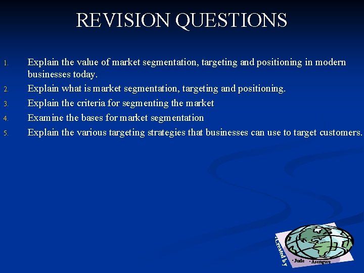 REVISION QUESTIONS 1. 2. 3. 4. 5. Explain the value of market segmentation, targeting