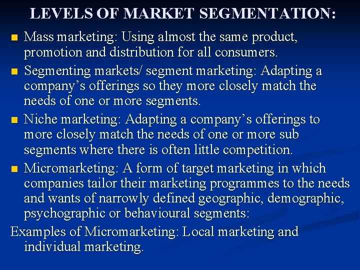 LEVELS OF MARKET SEGMENTATION: Mass marketing: Using almost the same product, promotion and distribution