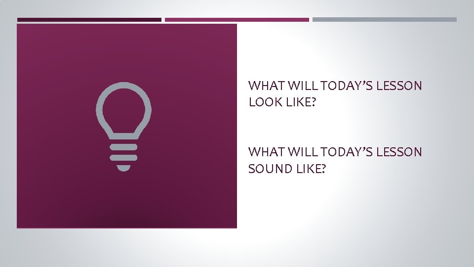 WHAT WILL TODAY’S LESSON LOOK LIKE? WHAT WILL TODAY’S LESSON SOUND LIKE? 
