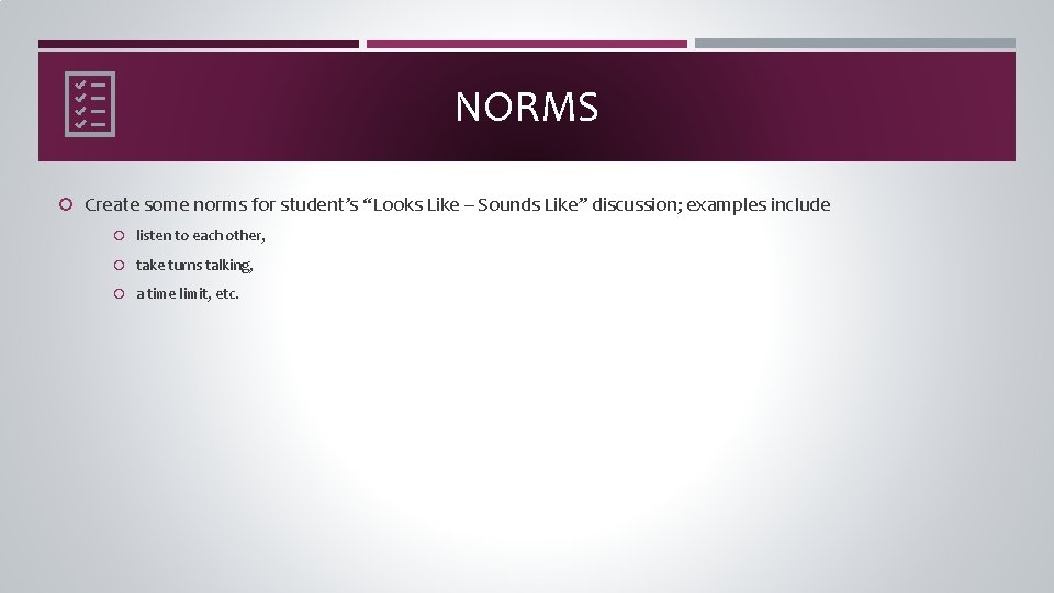 NORMS Create some norms for student’s “Looks Like – Sounds Like” discussion; examples include