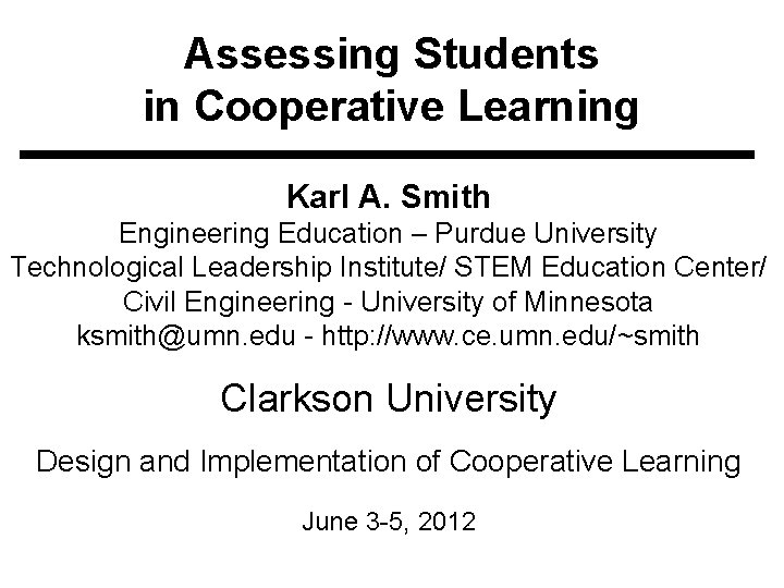 Assessing Students in Cooperative Learning Karl A. Smith Engineering Education – Purdue University Technological