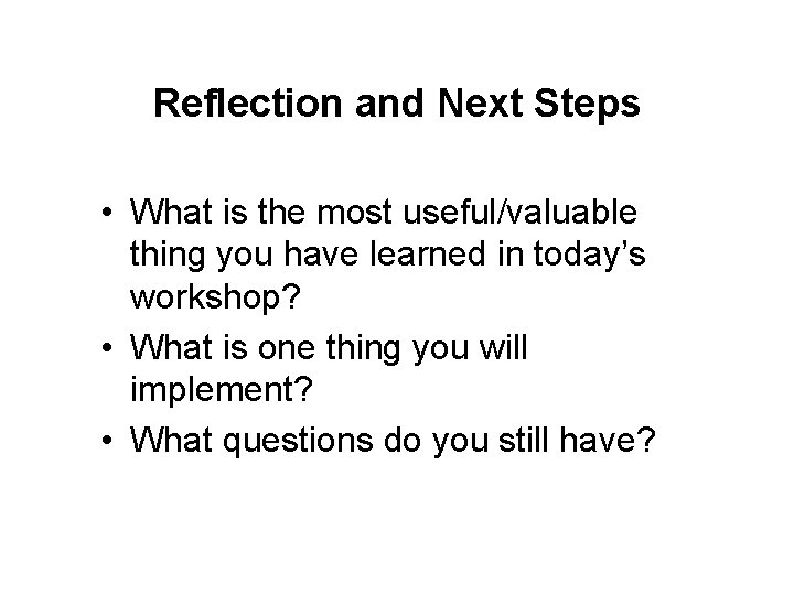 Reflection and Next Steps • What is the most useful/valuable thing you have learned