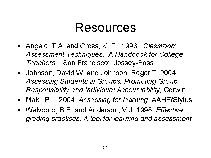 Resources • Angelo, T. A. and Cross, K. P. 1993. Classroom Assessment Techniques: A