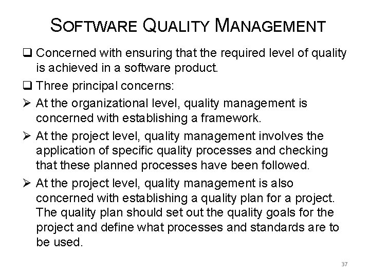 SOFTWARE QUALITY MANAGEMENT q Concerned with ensuring that the required level of quality is