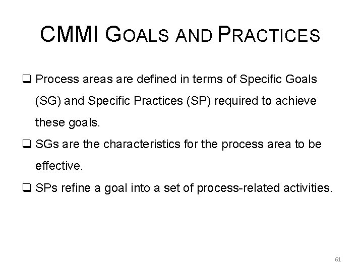 CMMI GOALS AND PRACTICES q Process areas are defined in terms of Specific Goals