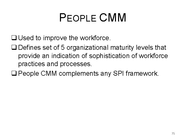 PEOPLE CMM q Used to improve the workforce. q Defines set of 5 organizational