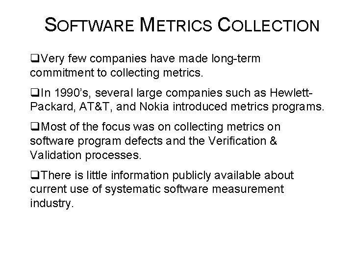 SOFTWARE METRICS COLLECTION q. Very few companies have made long-term commitment to collecting metrics.