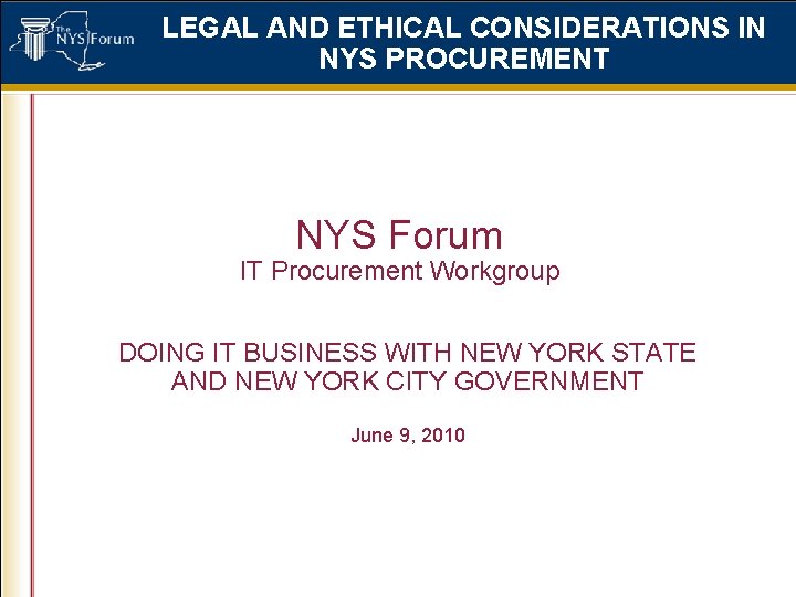 LEGAL AND ETHICAL CONSIDERATIONS IN NYS PROCUREMENT NYS Forum IT Procurement Workgroup DOING IT