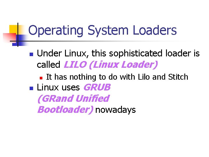 Operating System Loaders n Under Linux, this sophisticated loader is called LILO (Linux Loader)