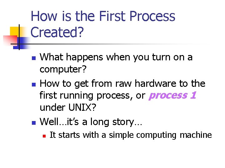 How is the First Process Created? n n n What happens when you turn