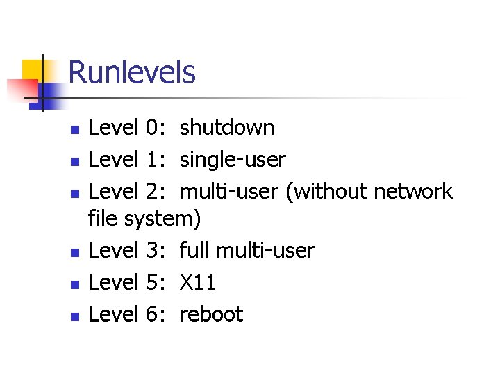 Runlevels n n n Level 0: shutdown Level 1: single-user Level 2: multi-user (without