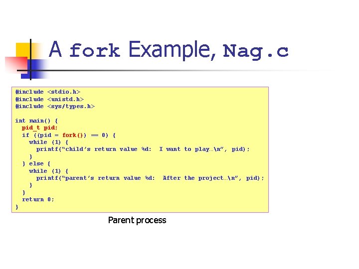 A fork Example, Nag. c #include <stdio. h> #include <unistd. h> #include <sys/types. h>
