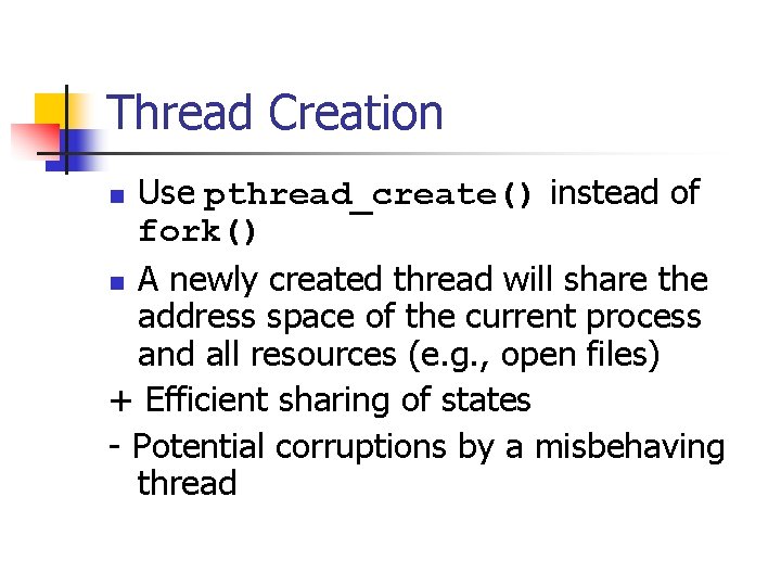 Thread Creation Use pthread_create() instead of fork() n A newly created thread will share