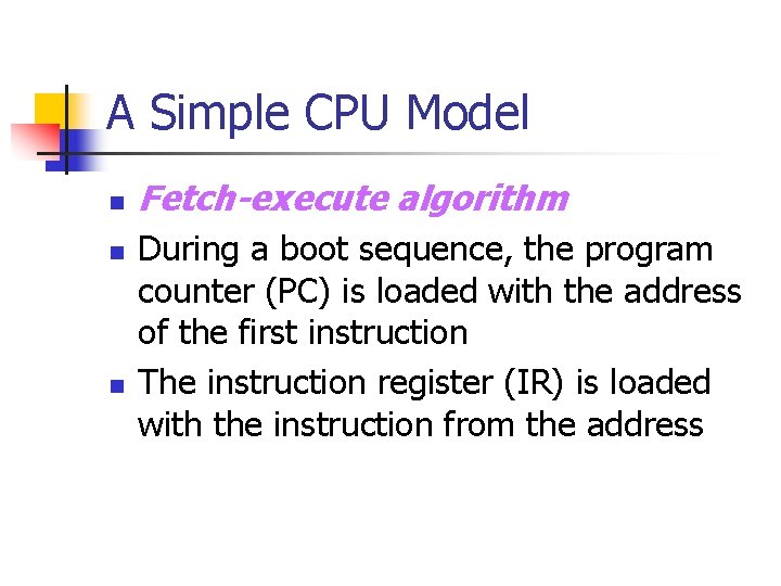 A Simple CPU Model n n n Fetch-execute algorithm During a boot sequence, the