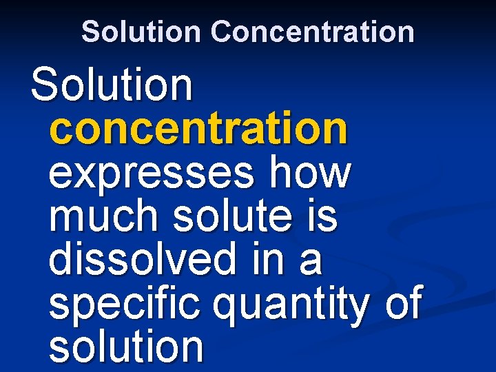 Solution Concentration Solution concentration expresses how much solute is dissolved in a specific quantity