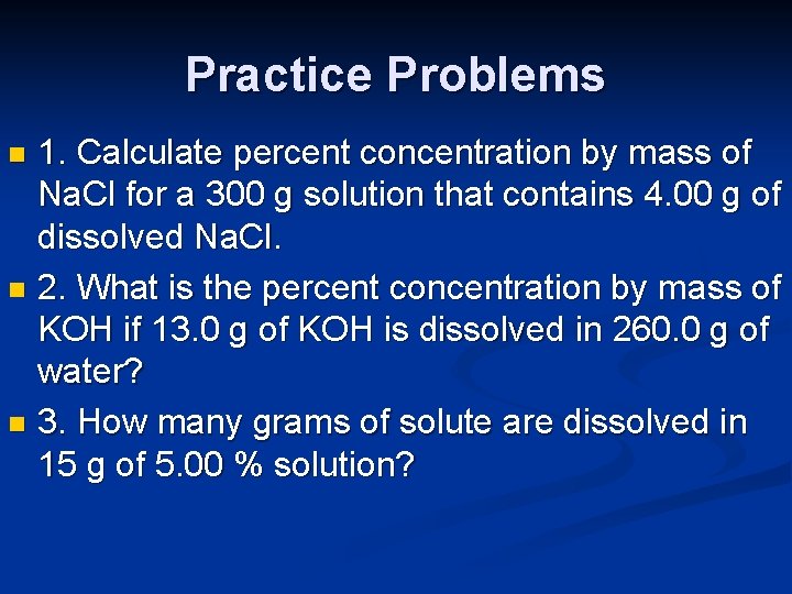 Practice Problems 1. Calculate percent concentration by mass of Na. Cl for a 300