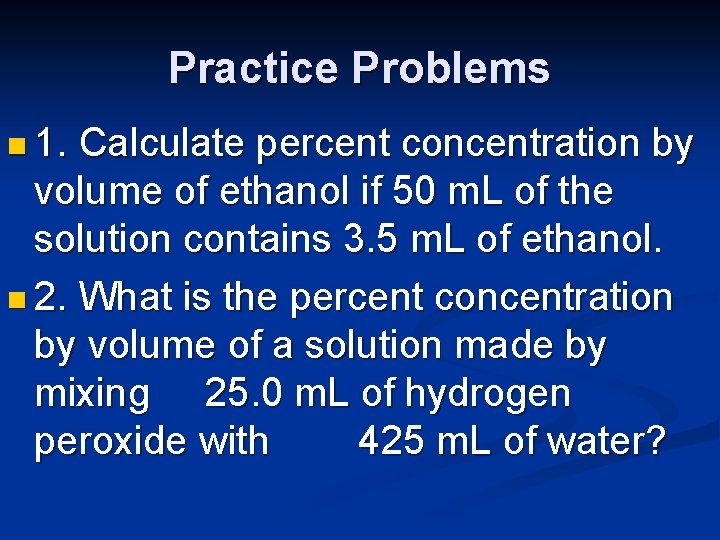 Practice Problems n 1. Calculate percent concentration by volume of ethanol if 50 m.