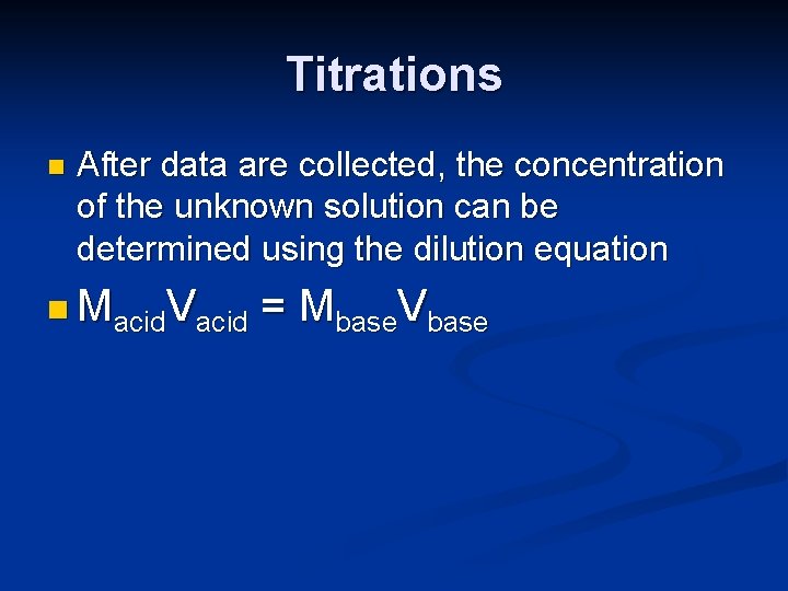 Titrations n After data are collected, the concentration of the unknown solution can be