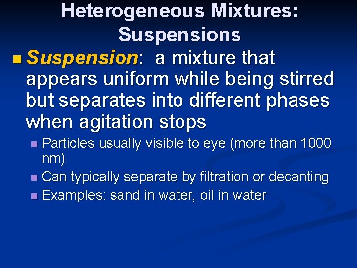 Heterogeneous Mixtures: Suspensions n Suspension: a mixture that appears uniform while being stirred but