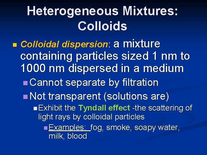 Heterogeneous Mixtures: Colloids n Colloidal dispersion: a mixture containing particles sized 1 nm to