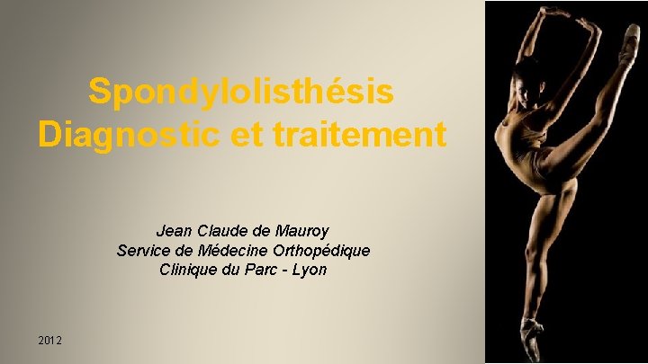 Spondylolisthésis Diagnostic et traitement Jean Claude de Mauroy Service de Médecine Orthopédique Clinique du
