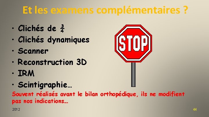 Et les examens complémentaires ? • • • Clichés de ¾ Clichés dynamiques Scanner