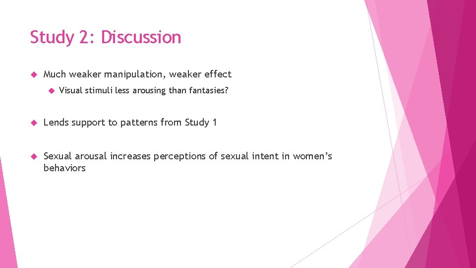 Study 2: Discussion Much weaker manipulation, weaker effect Visual stimuli less arousing than fantasies?