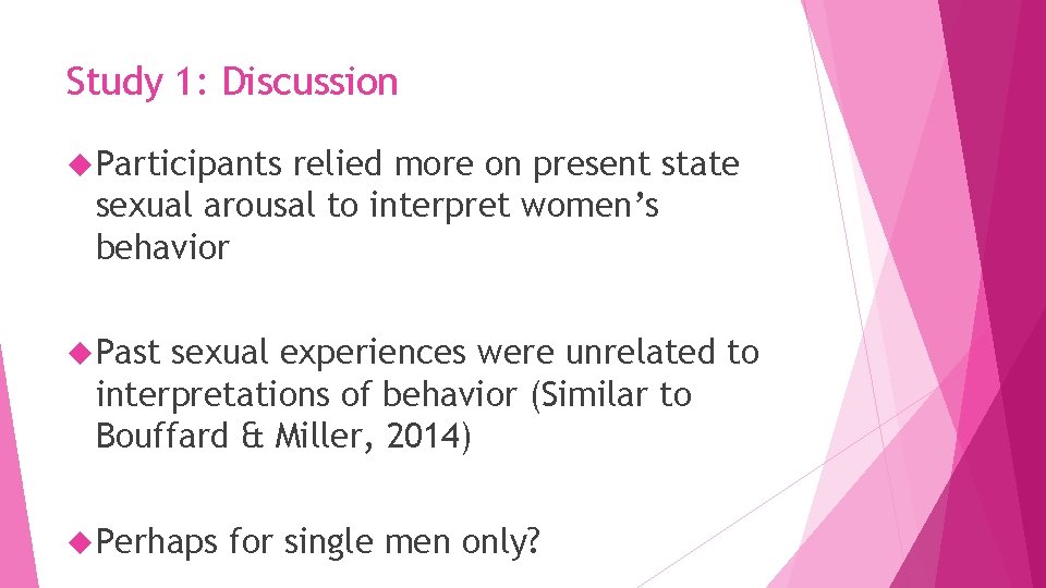 Study 1: Discussion Participants relied more on present state sexual arousal to interpret women’s
