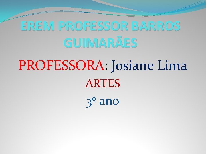 EREM PROFESSOR BARROS GUIMARÃES PROFESSORA: Josiane Lima ARTES 3º ano 