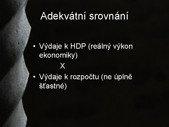 Adekvátní srovnání • Výdaje k HDP (reálný výkon ekonomiky) X • Výdaje k rozpočtu