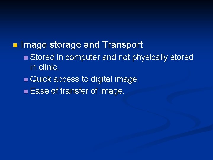 n Image storage and Transport Stored in computer and not physically stored in clinic.