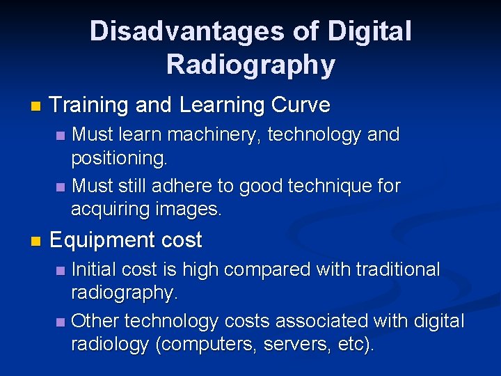 Disadvantages of Digital Radiography n Training and Learning Curve Must learn machinery, technology and