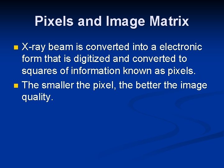 Pixels and Image Matrix X-ray beam is converted into a electronic form that is