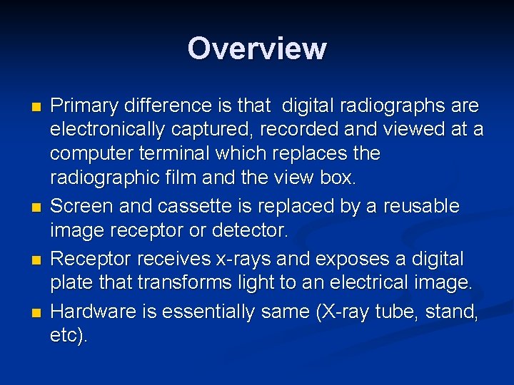 Overview n n Primary difference is that digital radiographs are electronically captured, recorded and