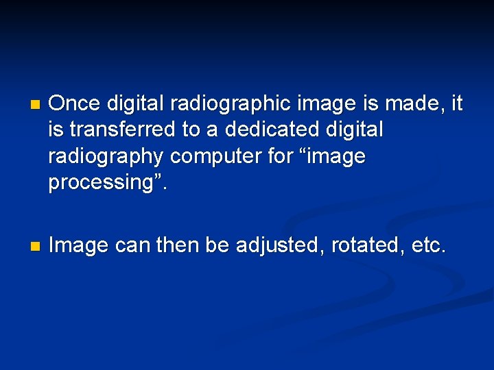 n Once digital radiographic image is made, it is transferred to a dedicated digital