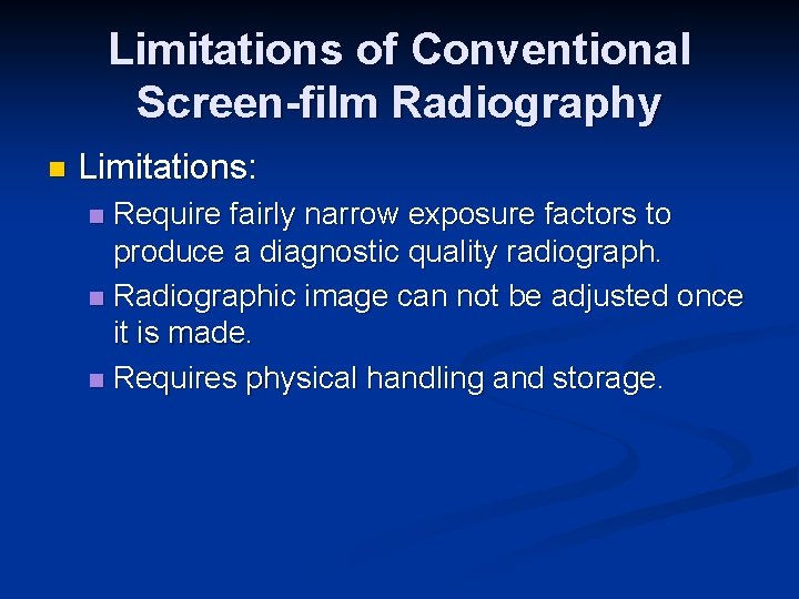 Limitations of Conventional Screen-film Radiography n Limitations: Require fairly narrow exposure factors to produce