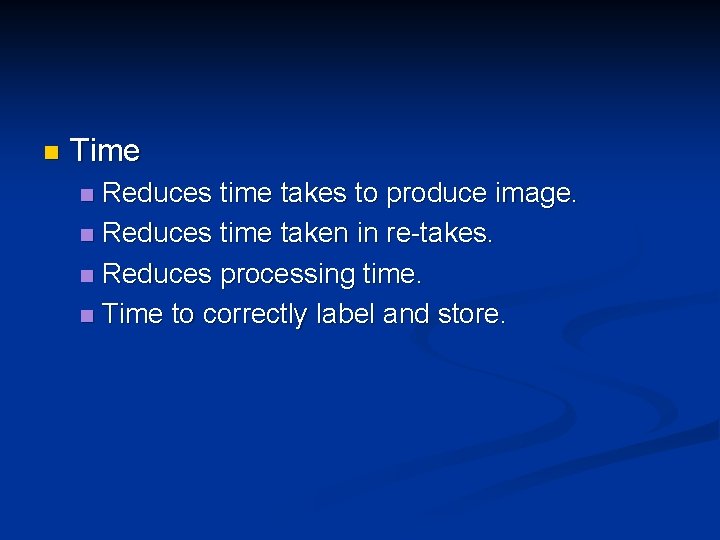 n Time Reduces time takes to produce image. n Reduces time taken in re-takes.