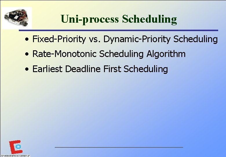 Uni-process Scheduling • Fixed-Priority vs. Dynamic-Priority Scheduling • Rate-Monotonic Scheduling Algorithm • Earliest Deadline