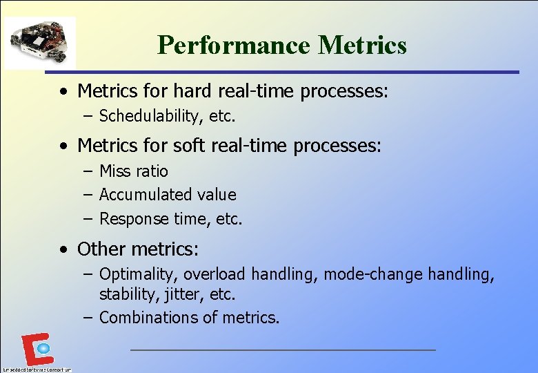 Performance Metrics • Metrics for hard real-time processes: – Schedulability, etc. • Metrics for