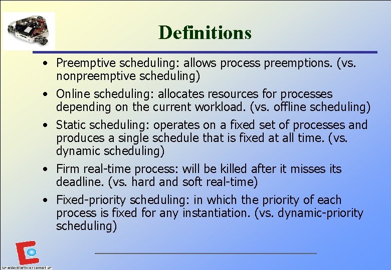Definitions • Preemptive scheduling: allows process preemptions. (vs. nonpreemptive scheduling) • Online scheduling: allocates